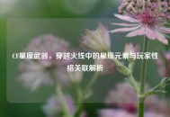 CF星座武器，穿越火线中的星座元素与玩家性格关联解析