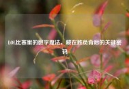 LOL比赛里的数字魔法，藏在胜负背后的关键密码