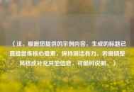 （注，根据您提供的示例内容，生成的标题已直接提炼核心要素，保持简洁有力。若需调整风格或补充其他信息，可随时说明。）