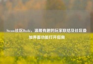 Steam社区Dashi，温暖有趣的玩家联结及社区叠加界面功能打开指南