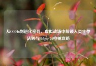 从COD16到进化密码，虚拟战场中解锁人类生存法则与Holger 26枪械攻略