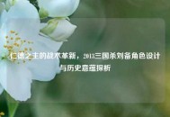 仁德之主的战术革新，2013三国杀刘备角色设计与历史意蕴探析