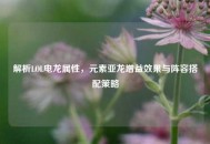 解析LOL电龙属性，元素亚龙增益效果与阵容搭配策略