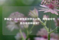 罗森友，从金融精英到争议人物，其电脑中究竟存有何种视频？