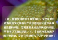 （注，根据您提供的王者荣耀日，全民电竞狂欢背后的文化现象与产业价值内容，这本身就是完整的标题，若需重新生成类似风格的标题，可参考以下新拟标题，），「全民电竞热潮下的王者荣耀，文化符号建构与千亿产业链透析」