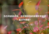 当古风邂逅战场，和平精英时装是情怀营销还是战术策略？