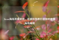 Steam海岛发展游戏，在虚拟世界打造你的理想海岛城邦