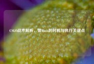 CSGO战术解析，警Rush的时机与执行关键点