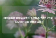和平精英地图图标设置不了或标不了点？5个实用解决     帮你快速搞定