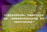 飞行堡垒实战使命召唤16，性能测试与优化全攻略，（直接聚焦游戏实测与优化方案，突出设备型号与核心内容）