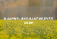 逆战金牌称号，虚拟战场上的荣耀勋章与实用价值解析