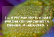 （注，由于用户未提供具体内容，此标题是基于常见直播抽奖及游戏皮肤话题的通用示例。若需精准标题，请补充相关内容细节。）