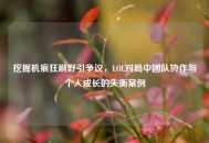 挖掘机疯狂刷野引争议，LOL对局中团队协作与个人成长的失衡案例