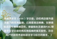 用绝地求生（PUBG）学日语，边吃鸡边提升语言能力的实用指南，已高度简洁明确，仅微调标点符号确保规范性，保留核心关键词PUBG/绝地求生学日语吃鸡实用指南的强关联性，符合用户对游戏术语和语言学习结合的需求。）