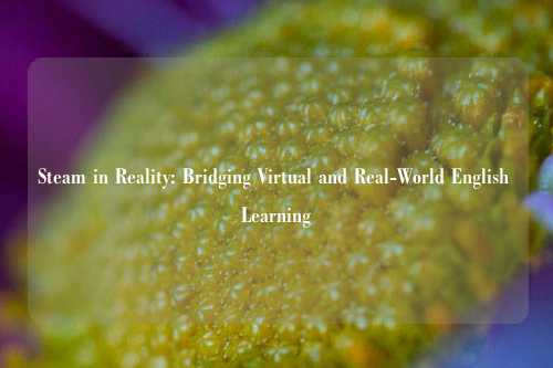 Steam in Reality: Bridging Virtual and Real-World English Learning